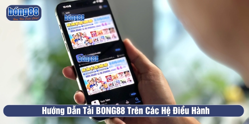 Hướng dẫn cách tải BONG88 nhanh chóng trên các hệ điều hành 