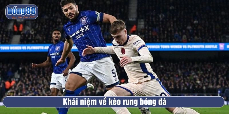 Khái niệm về kèo rung bóng đá 
