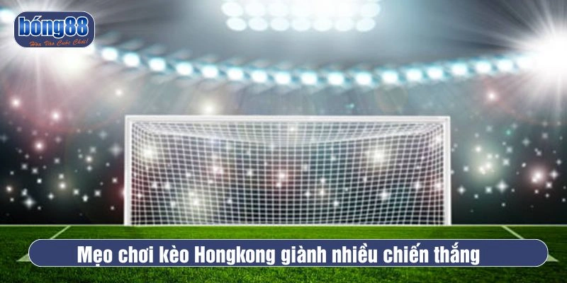 Mẹo chọn kèo Hongkong hiệu quả giành nhiều chiến thắng 